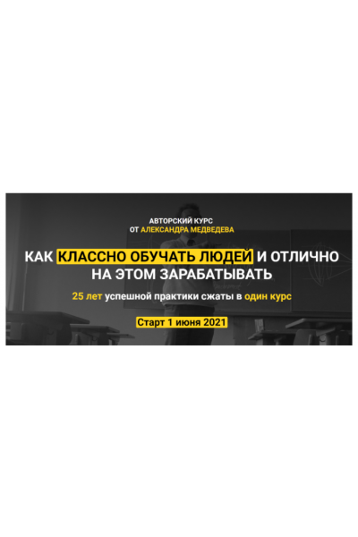  Как классно обучать людей и отлично на этом зарабатывать. Александр Медведев