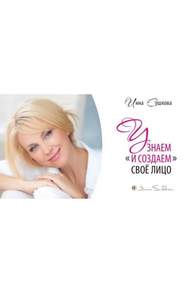 Узнаем и создаем свое лицо: эффективные техники домашнего ухода. Инна Сушкова