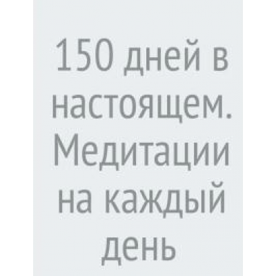 150 дней в настоящем. Медитации на каждый день