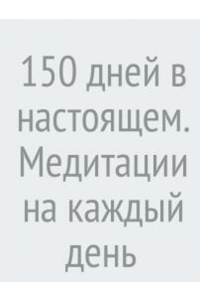 150 дней в настоящем. Медитации на каждый день