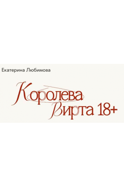 Королева Вирта 18+  Екатерина Любимова