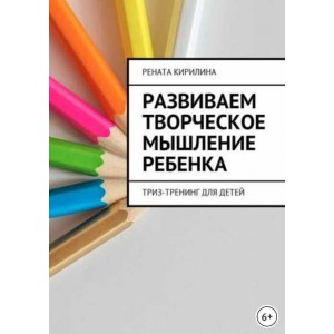 Развиваем творческое мышление ребенка. ТРИЗ-тренинг для детей. Рената Кирилина