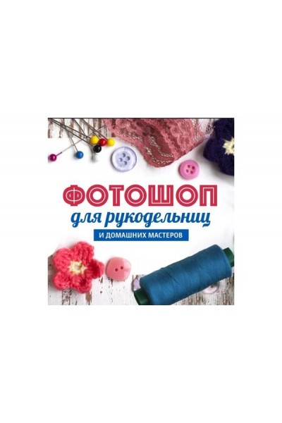 Фотошоп для рукодельниц и домашних мастеров 3. Александр Коньшин