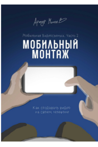 Мобильная видеосъемка. Часть 2. Мобильный монтаж. Артур Михеев