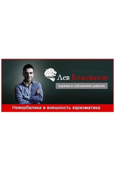 Невербалика и внешность харизматика. Лев Вожеватов