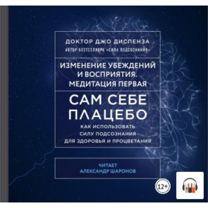 Сам себе плацебо: Медитация 1. Изменение убеждений и восприятия. Аудиокнига. Джо Диспенза
