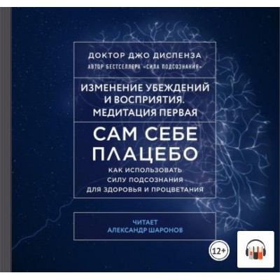 Сам себе плацебо: Медитация 1. Изменение убеждений и восприятия. Аудиокнига. Джо Диспенза