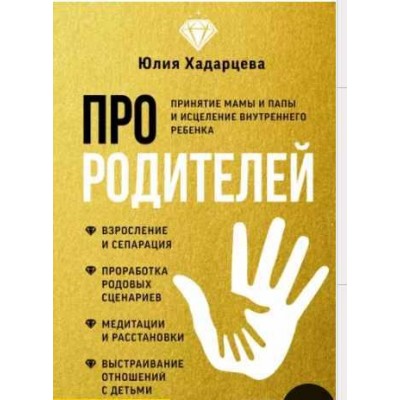 Про родителей. Принятие мамы и папы и исцеление внутреннего ребенка. Юлия Хадарцева