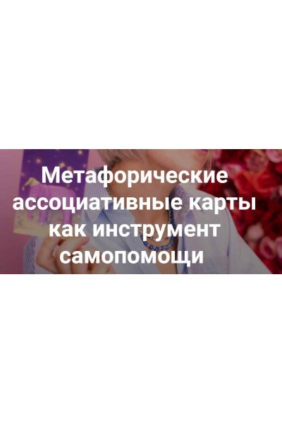 Метафорические ассоциативные карты как инструмент самопомощи. Гайд + видеоурок. Анна Куприянова