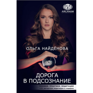 Дорога в подсознание. Техники. Практики. Медитации. Ольга Найденова Arcanum