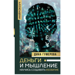 Деньги и мышление. Научись создавать изобилие. Дина Гумерова Деньги и мышление. Научись создавать изобилие. Дина Гумерова