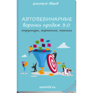 Автовебинарные воронки продаж в инфомаркетинге 3.0. Дмитрий Зверев