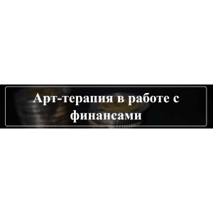 Арт-терапия в работе с финансами. Елена Тарарина Арт-терапия в работе с финансами. Елена Тарарина
