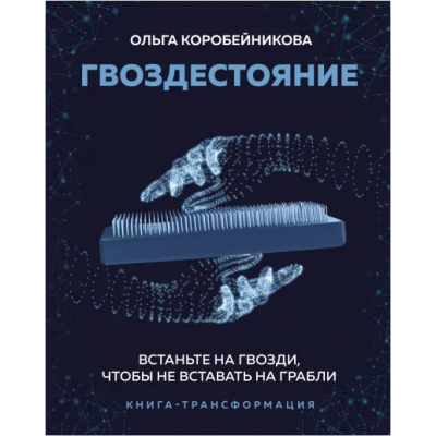 Гвоздестояние. Встаньте на гвозди, чтобы не вставать на грабли. Ольга Коробейникова