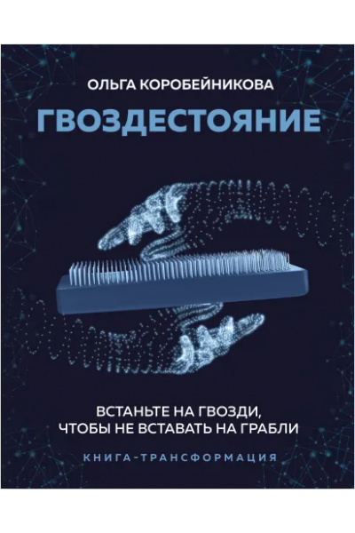 Гвоздестояние. Встаньте на гвозди, чтобы не вставать на грабли. Ольга Коробейникова