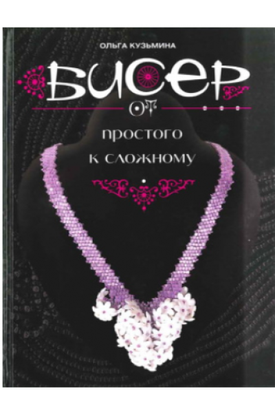 Бисер от простого к сложному. Ольга Кузьмина