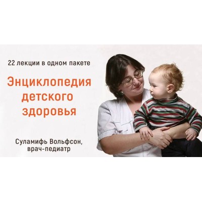  Энциклопедия детского здоровья. Тариф «22 лекции». Суламифь Вольфсон